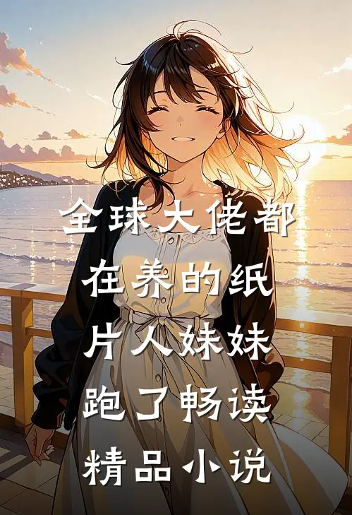 全球大佬都在养的纸片人妹妹跑了畅读精品小说