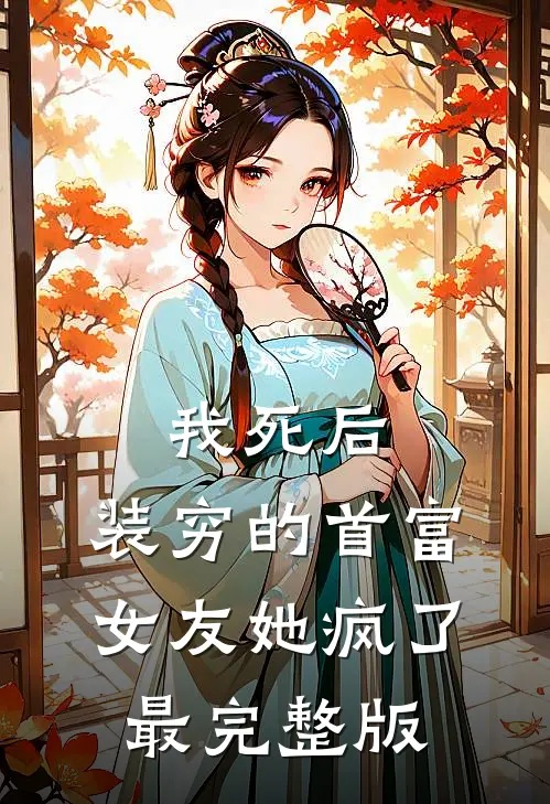我死后，装穷的首富女友她疯了最完整版