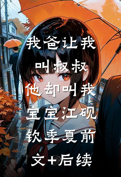 我爸让我叫叔叔，他却叫我宝宝江砚钦季夏前文+后续