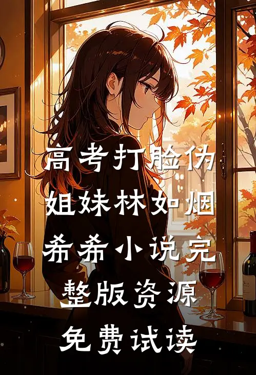 高考打脸伪姐妹林如烟希希小说完整版资源免费试读