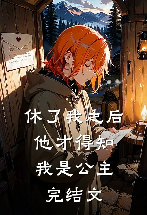 休了我之后，他才得知我是公主完结文
