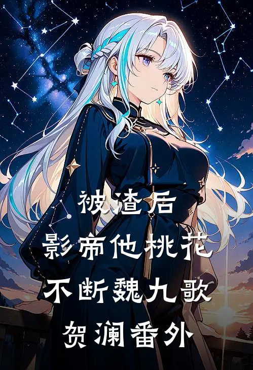 被渣后，影帝他桃花不断魏九歌贺澜番外