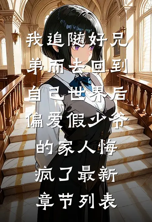 我追随好兄弟而去回到自己世界后，偏爱假少爷的家人悔疯了最新章节列表