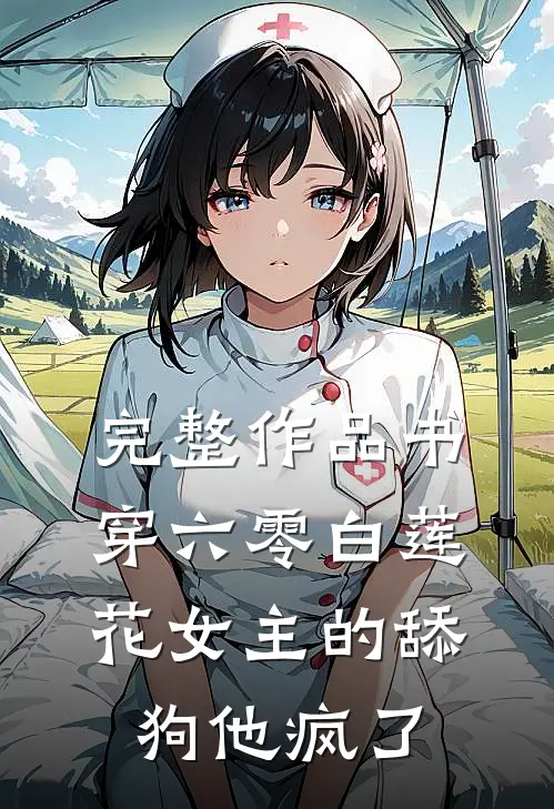 完整作品书穿六零白莲花女主的舔狗他疯了