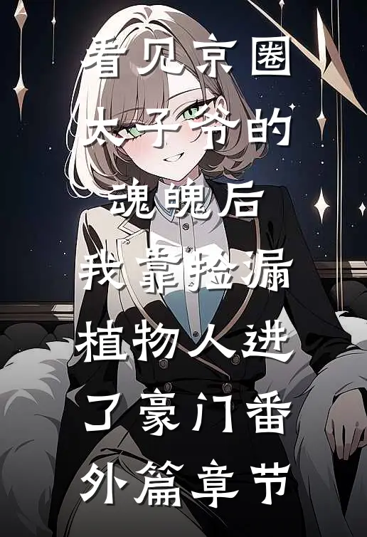 看见京圈太子爷的魂魄后，我靠捡漏植物人进了豪门番外篇章节