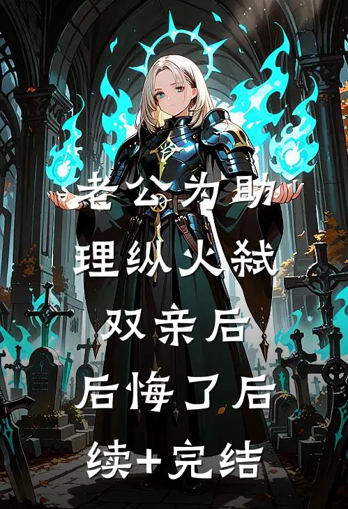 老公为助理纵火弑双亲后，后悔了后续+完结