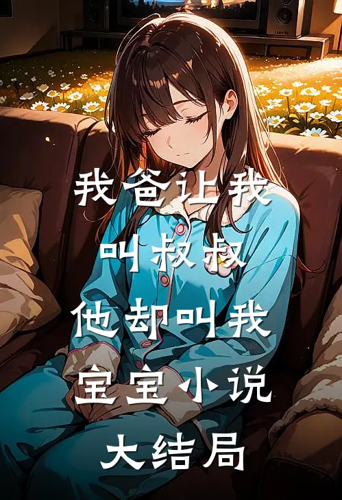 我爸让我叫叔叔，他却叫我宝宝小说大结局