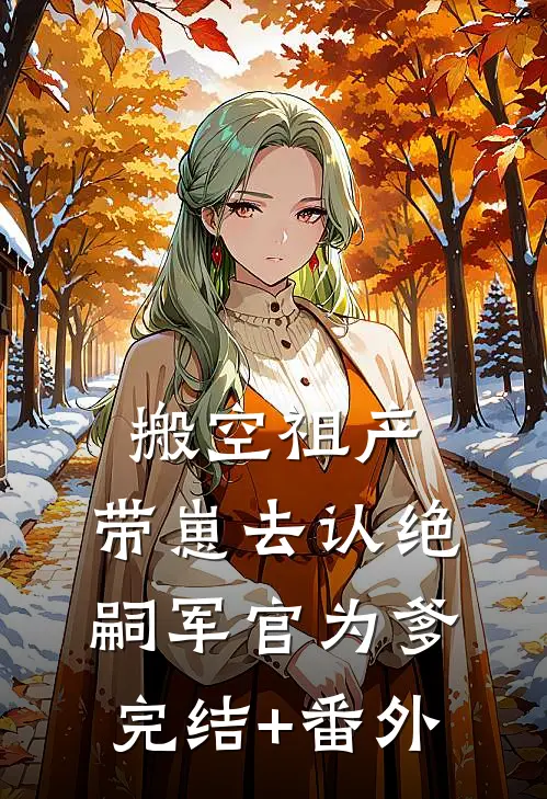 搬空祖产，带崽去认绝嗣军官为爹完结+番外