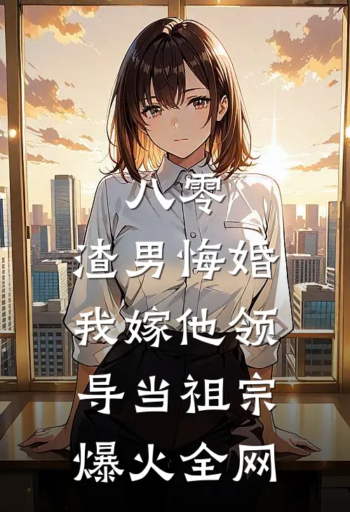 八零：渣男悔婚我嫁他领导当祖宗爆火全网