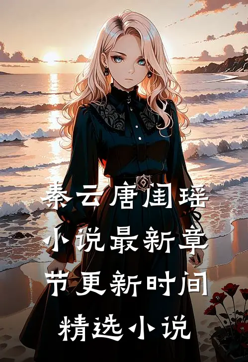 秦云唐闺瑶小说最新章节更新时间精选小说
