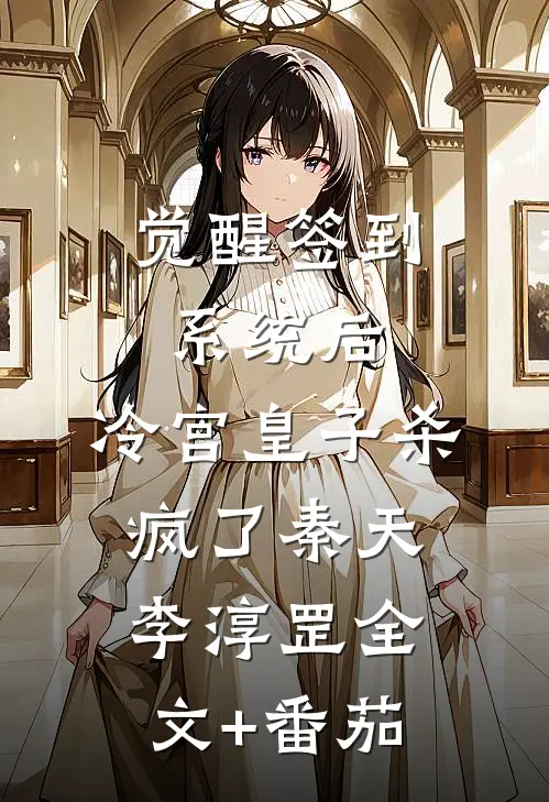 觉醒签到系统后，冷宫皇子杀疯了秦天李淳罡全文+番茄