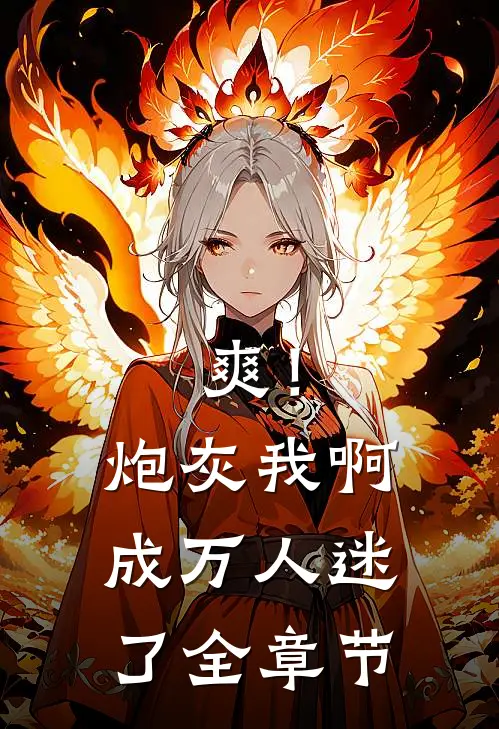 爽！炮灰我啊，成万人迷了全章节