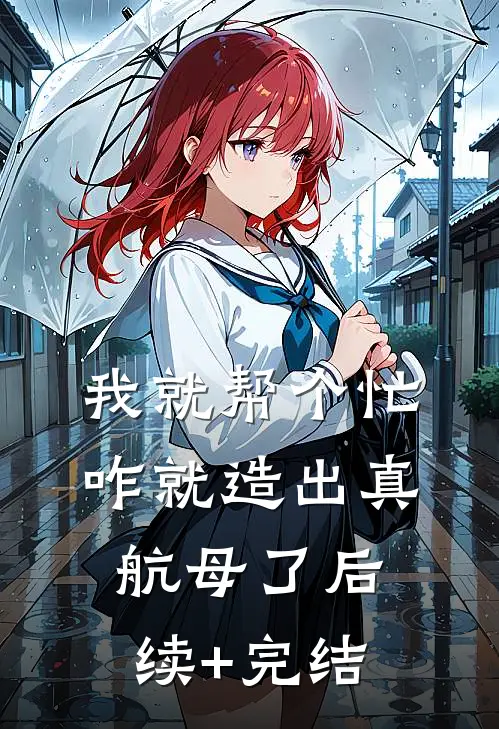 我就帮个忙，咋就造出真航母了后续+完结