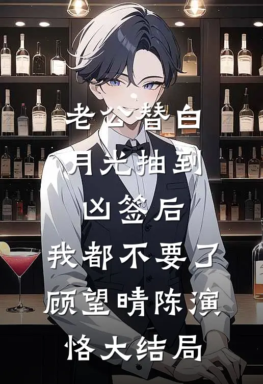 老公替白月光抽到凶签后，我都不要了顾望晴陈演恪大结局