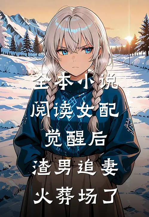 全本小说阅读女配觉醒后，渣男追妻火葬场了