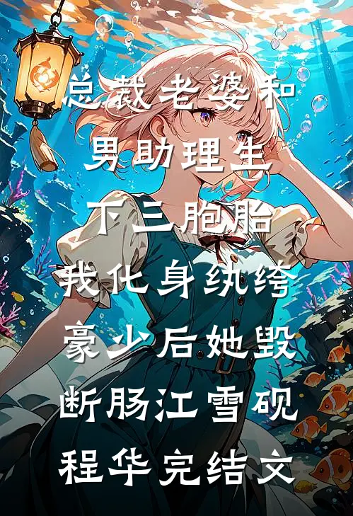 总裁老婆和男助理生下三胞胎，我化身纨绔豪少后她毁断肠江雪砚程华完结文