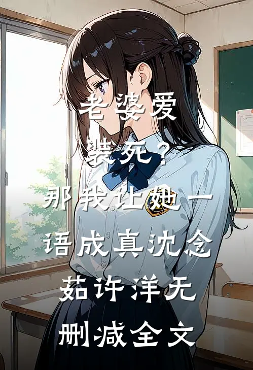 老婆爱装死？那我让她一语成真沈念茹许洋无删减全文