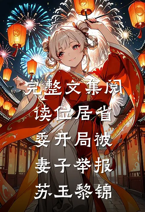完整文集阅读位居省委开局被妻子举报苏玉黎锦