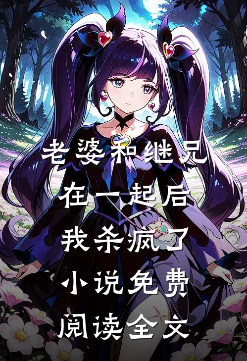 老婆和继兄在一起后，我杀疯了小说免费阅读全文