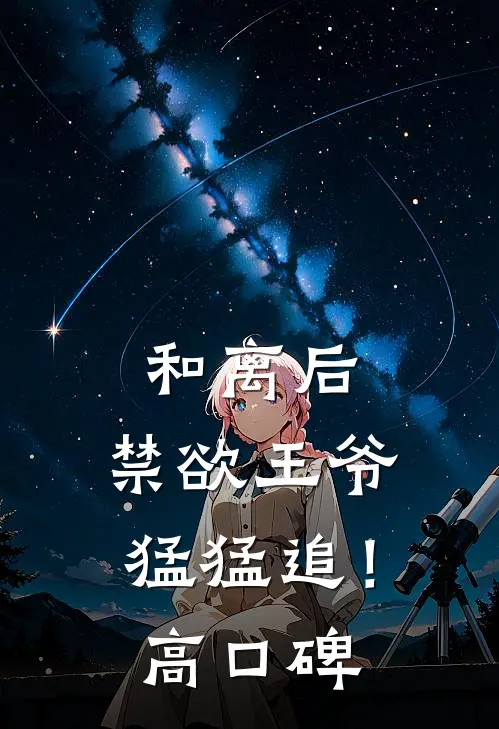 和离后，禁欲王爷猛猛追！高口碑