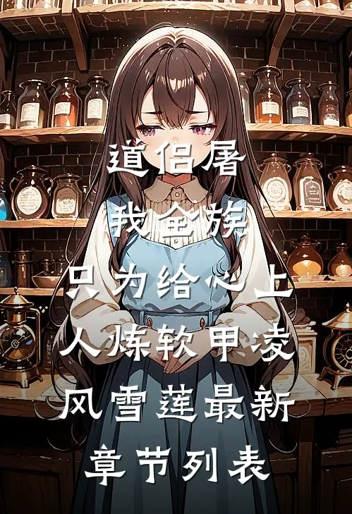 道侣屠我全族，只为给心上人炼软甲凌风雪莲最新章节列表