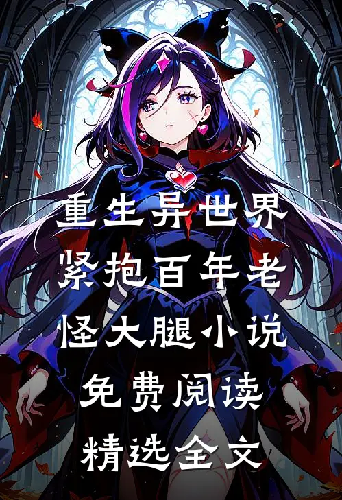 重生异世界紧抱百年老怪大腿小说免费阅读精选全文