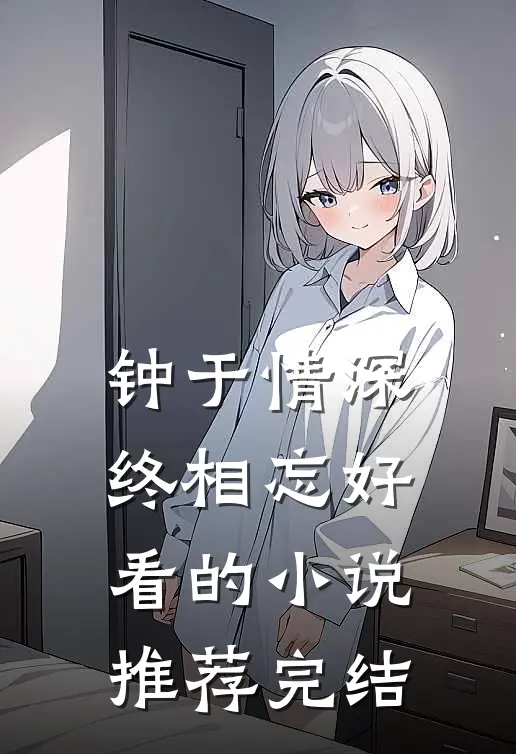 钟于情深终相忘好看的小说推荐完结