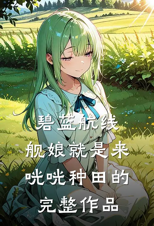碧蓝航线：舰娘就是来咣咣种田的完整作品