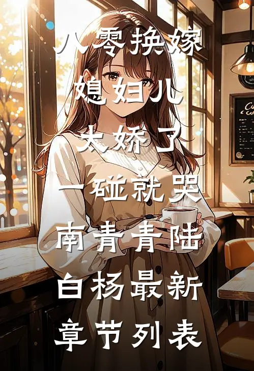 八零换嫁：媳妇儿太娇了，一碰就哭南青青陆白杨最新章节列表