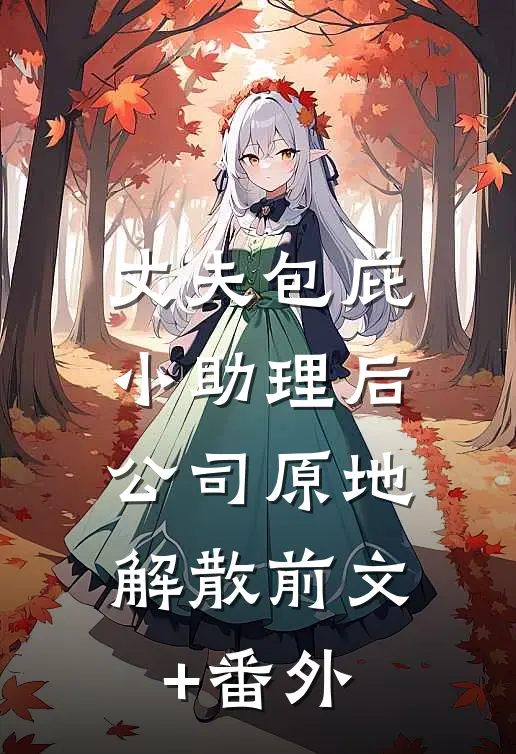 丈夫包庇小助理后，公司原地解散前文+番外