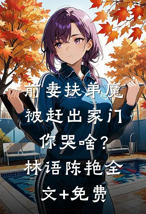 前妻扶弟魔，被赶出家门你哭啥？林语陈艳全文+免费