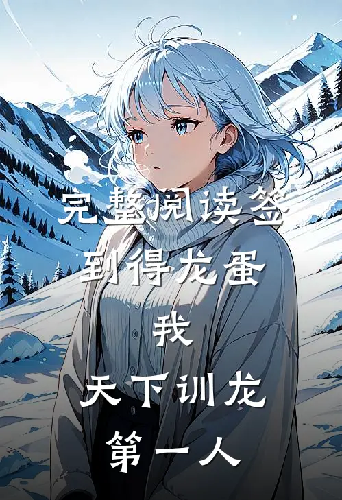 完整阅读签到得龙蛋：我，天下训龙第一人
