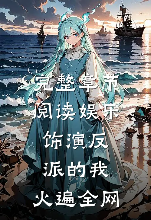 完整章节阅读娱乐：饰演反派的我，火遍全网