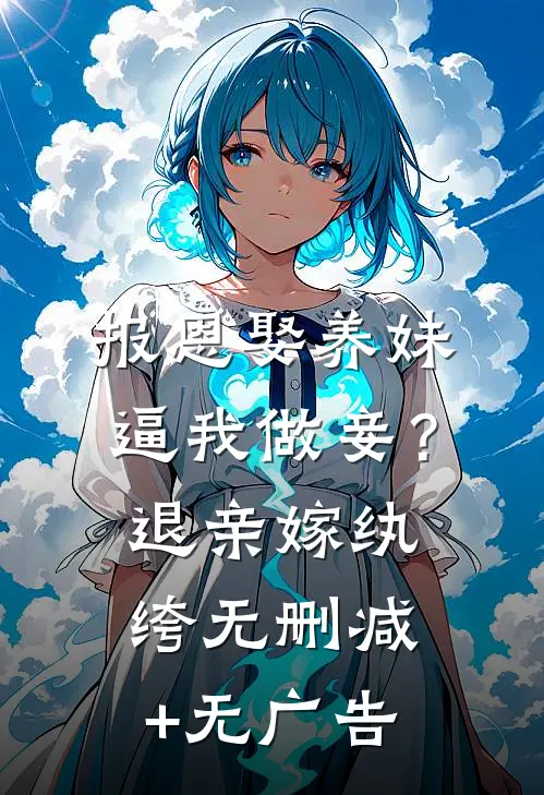 报恩娶养妹逼我做妾？退亲嫁纨绔无删减+无广告