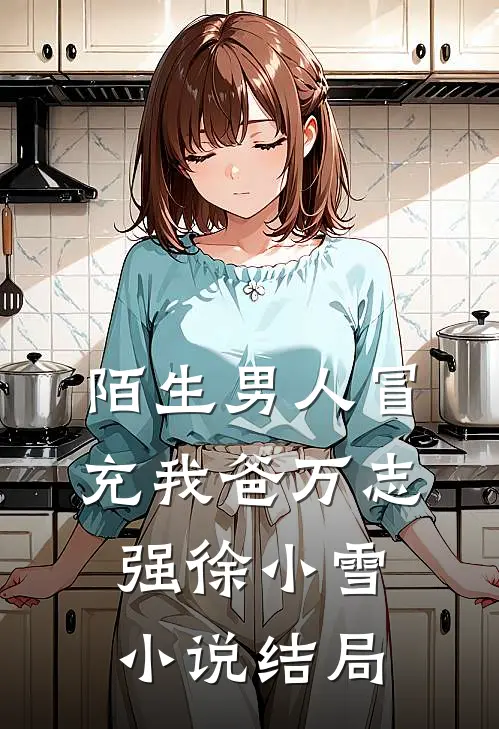陌生男人冒充我爸万志强徐小雪小说结局