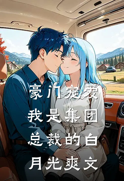 豪门宠爱：我是集团总裁的白月光爽文