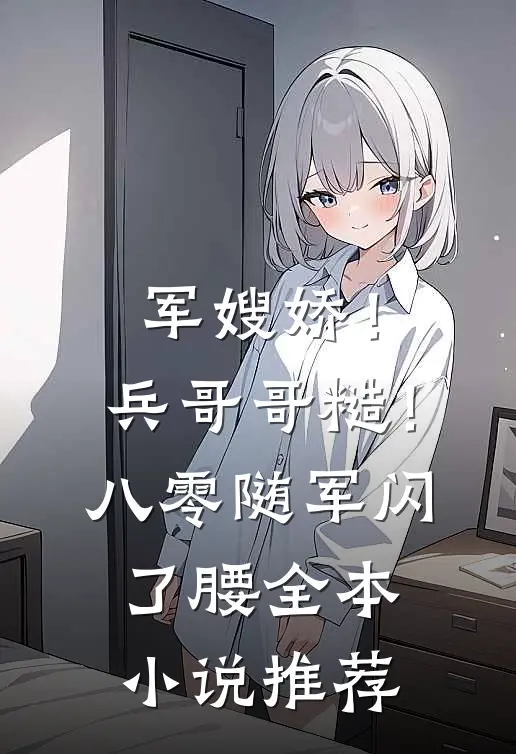 军嫂娇！兵哥哥糙！八零随军闪了腰全本小说推荐