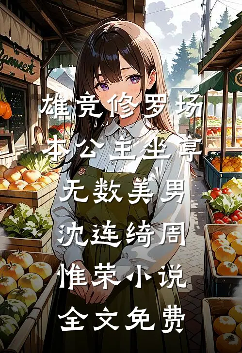 雄竞修罗场：本公主坐享无数美男沈连绮周惟荣小说全文免费