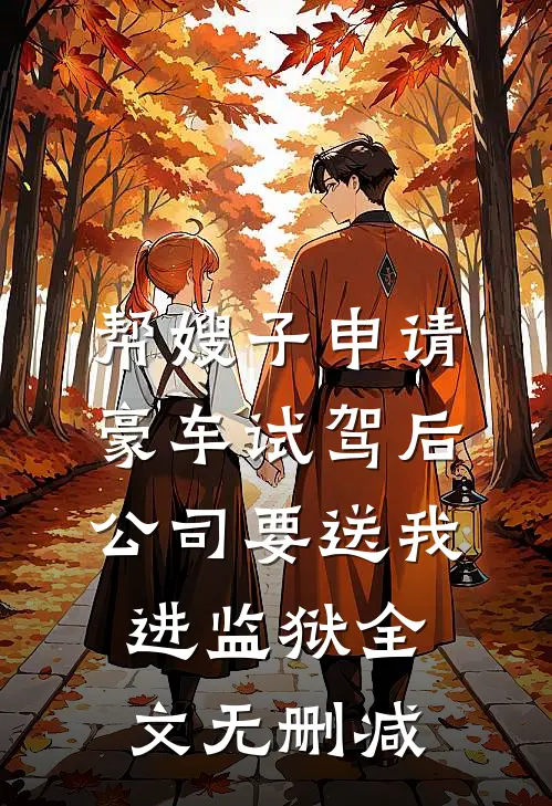 帮嫂子申请豪车试驾后，公司要送我进监狱全文无删减
