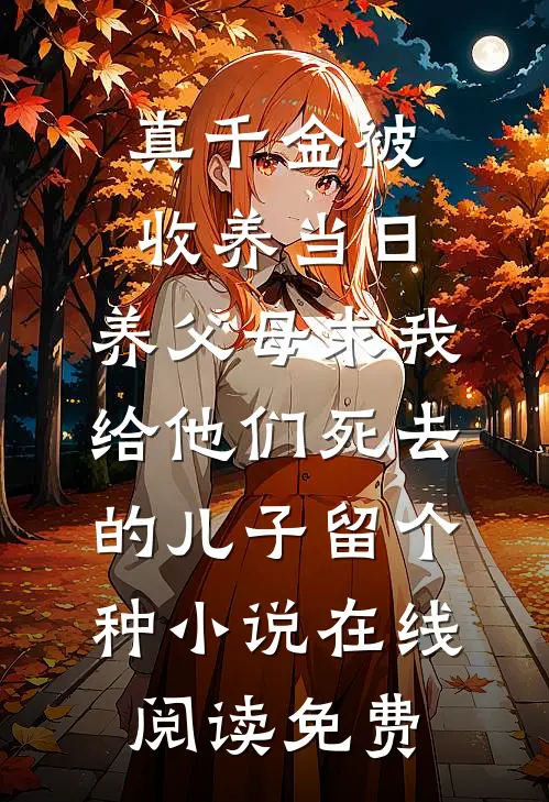 真千金被收养当日，养父母求我给他们死去的儿子留个种小说在线阅读免费