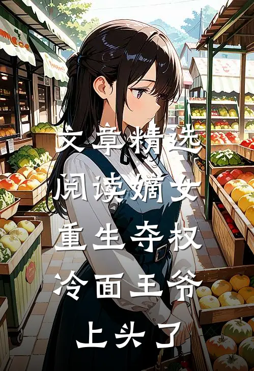 文章精选阅读嫡女重生夺权，冷面王爷上头了