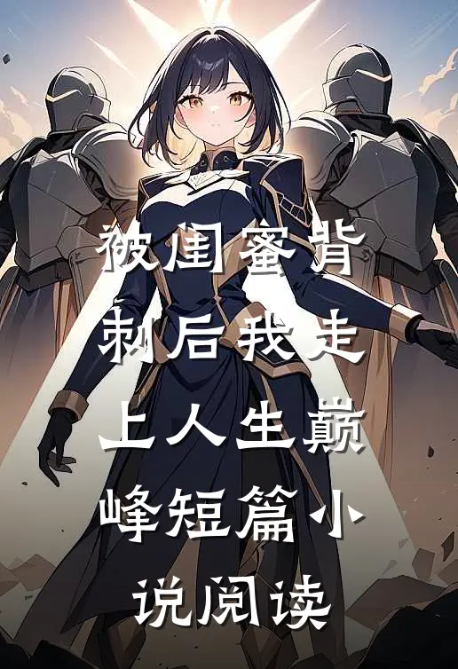 被闺蜜背刺后我走上人生巅峰短篇小说阅读