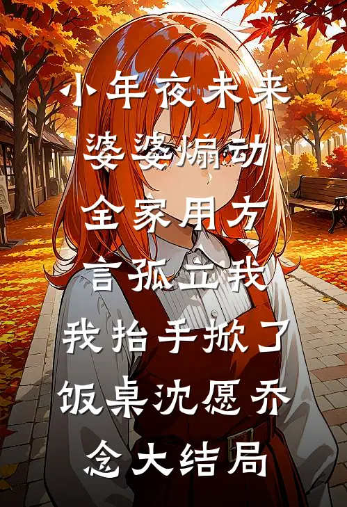 小年夜未来婆婆煽动全家用方言孤立我，我抬手掀了饭桌沈愿乔念大结局