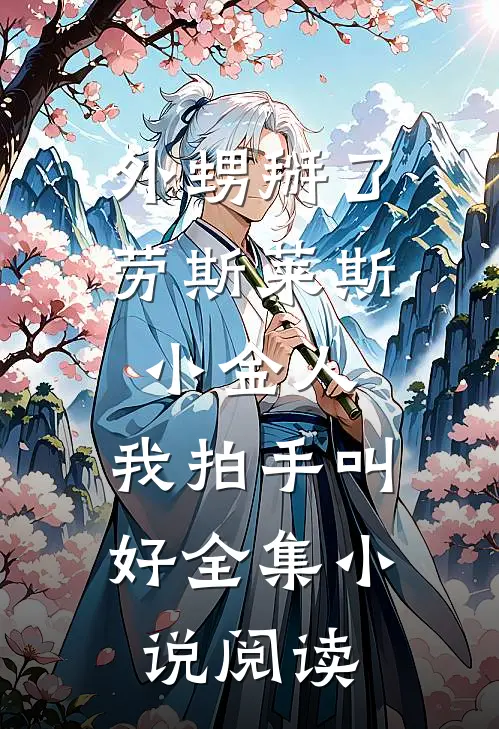 外甥掰了劳斯莱斯小金人，我拍手叫好全集小说阅读