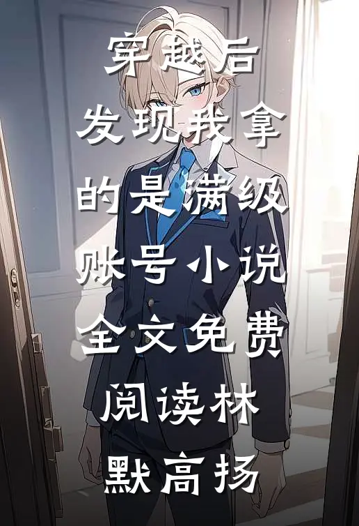 穿越后，发现我拿的是满级账号小说全文免费阅读林默高扬