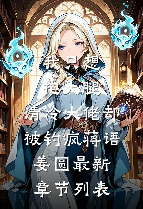 我只想抱大腿，清冷大佬却被钓疯 蒋语姜圆最新章节列表