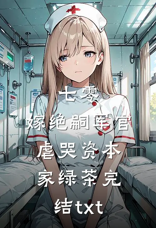 七零：嫁绝嗣军官虐哭资本家绿茶完结txt