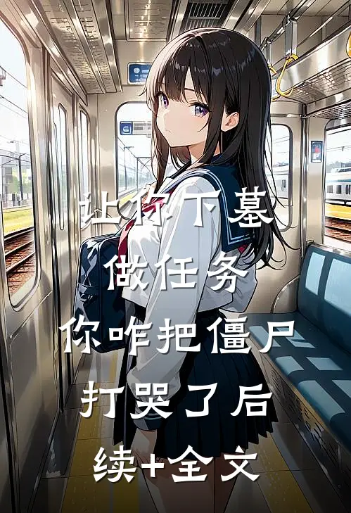 让你下墓做任务，你咋把僵尸打哭了后续+全文