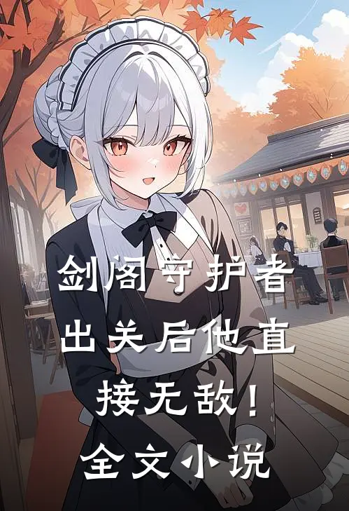 剑阁守护者，出关后他直接无敌！全文小说