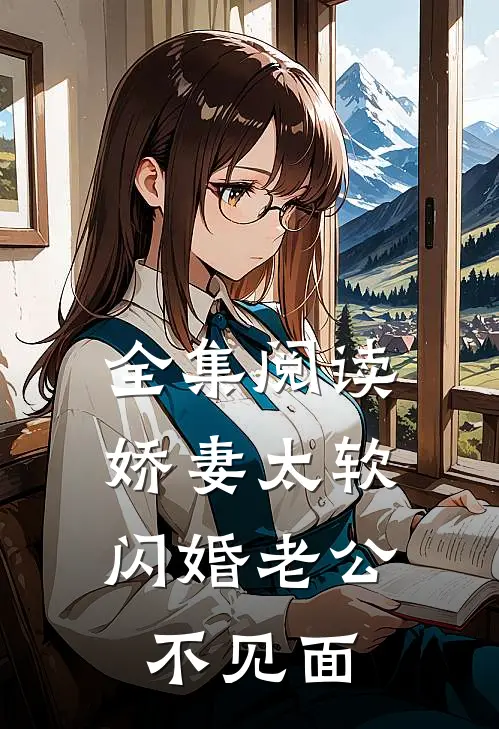 全集阅读娇妻太软，闪婚老公不见面